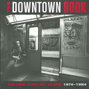 The downtown book : the New York art scene, 1974-1984 /