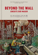 Beyond the wall : art and artifacts from the GDR = Jenseits der Mauer : Kunst und Alltagsgegenstände aus der DDR /