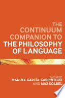 The Continuum companion to the philosophy of language / edited by Manuel García-Carpintero and Max Kölbel.
