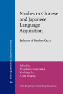 Studies in Chinese and Japanese language acquisition : in honor of Stephen Crain / edited by Mineharu Nakayama, Yi-ching Su, Aijun Huang.