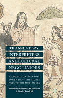 Translators, interpreters, and cultural negotiators : mediating and communicating power from the Middle Ages to the Modern Era /