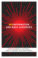 Misinformation and mass audiences / edited by Brian G. Southwell, Emily A. Thorson, and Laura Sheble.