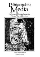 Politics & the media : harlots and prerogatives at the turn of the millennium /