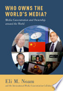 Who owns the world's media? : media concentration and ownership around the world / Eli M. Noam and The International Media Concentration Collaboration [editors]