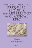 Brill's companion to prequels, sequels, and retellings of classical epic / edited by Robert Simms.