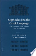 Sophocles and the Greek language : aspects of diction, syntax and pragmatics / edited by I.J.F. de Jong and A. Rijksbaron.