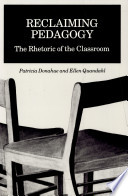 Reclaiming pedagogy : the rhetoric of the classroom / [edited by] Patricia Donahue & Ellen Quandahl.