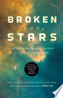 Broken stars : contemporary Chinese science fiction in translation / translated and edited by Ken Liu.