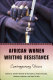 African women writing resistance : an anthology of contemporary voices / edited by Jennifer Browdy de Hernandez, Pauline Dongala, Omotayo Jolaosho, [...] et al.