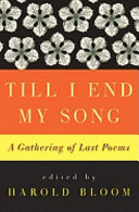Till I end my song : a gathering of last poems /
