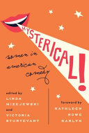 Hysterical! : women in American comedy / edited by Linda Mizejewski and Victoria Sturtevant ; foreword by Kathleen Rowe Karlyn.
