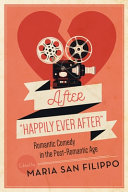 After "happily ever after" : romantic comedy in the post-romantic age / edited by Maria San Filippo ; foreword by Tamar Jeffers McDonald.