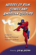 Heroes of film, comics and American culture : essays on real and fictional defenders of home / edited by Lisa M. DeTora.
