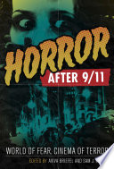 Horror after 9/11 : world of fear, cinema of terror / edited by Aviva Briefel and Sam J. Miller.