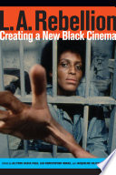 L.A. Rebellion : creating a new black cinema / edited by Allyson Nadia Field, Jan-Christopher Horak, and Jacqueline Najuma Stewart.