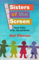 Sisters of the screen : women of Africa on film, video, and television /