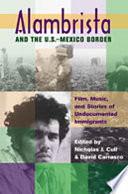 Alambrista and the U.S.-Mexico border : film, music, and stories of undocumented immigrants / edited and with an introduction by Nicholas J. Cull and Davíd Carrasco.