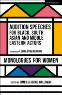 Audition speeches for Black, South Asian and Middle Eastern actors : monologues for women / edited by Simeilia Hodge-Dallaway ; foreword by Lolita Chakrabarti.