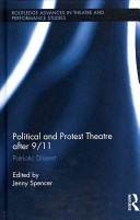 Political and protest theatre after 9/11 : patriotic dissent / edited by Jenny Spencer.