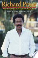 Richard Pryor : the life and legacy of a "crazy" Black man / edited by Audrey Thomas McCluskey.