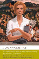 Journalistas : 100 years of the best writing and reporting by women journalists / edited by Eleanor Mills with Kira Cochrane.