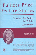 Pulitzer Prize feature stories : Americas best writing, 1979-2003 / edited by David Garlock.