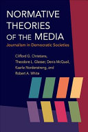 Normative theories of the media : journalism in democratic societies / Clifford G. Christians [and others]