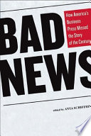 Bad news : how America's business press missed the story of the century /