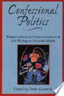 Confessional politics : women's sexual self-representations in life writing and popular media / edited by Irene Gammel.