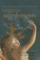 Organic supplements : bodies and things of the natural world, 1580-1750 /