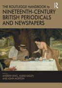 The Routledge handbook to nineteenth-century British periodicals and newspapers / edited by Andrew King, Alexis Easley, and John Morton.