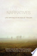 Haunted narratives : life writing in an age of trauma / edited by Gabriele Rippl, Philipp Schweighauser, Tiina Kirss, Margit Sutrop, and Therese Steffen.