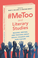 #Metoo and literary studies : reading, writing, and teaching about sexual violence and rape culture / edited by Mary K. Holland and Heather Hewett.
