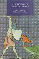 A dictionary of medieval heroes : characters in medieval narrative traditions and their afterlife in literature, theatre, and the visual arts / edited by Willem P. Gerritsen and Anthony G. van Melle ; translated from the Dutch by Tanis Guest.