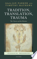 Tradition, translation, trauma : the classic and the modern / edited by Jan Parker, Timothy Mathews.