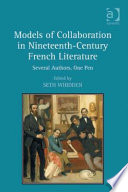 Models of collaboration in nineteenth-century French literature : several authors, one pen / edited by Seth Whidden.