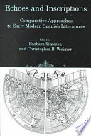 Echoes and inscriptions : comparative approaches to early modern Spanish literatures / edited by Barbara A. Simerka and Christopher B. Weimer.