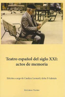 Teatro español del siglo XXI : actos de memoria / edición a cargo de Candyce Leonard y John P. Gabriele.