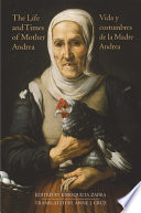 The life and times of Mother Andrea = La vida y costumbres de la Madre Andrea / edited by Enriqueta Zafra ; translated by Anne J. Cruz.