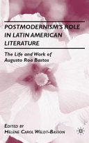Postmodernism's role in Latin American literature : the life and work of Augusto Roa Bastos /