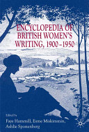 Encyclopedia of British women's writing, 1900-1950 / edited by Faye Hammill, Esme Miskimmin and Ashlie Sponenberg.