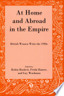 At home and abroad in the empire : British women write the 1930s / edited by Robin Hackett, Freda Hauser, and Gay Wachman.