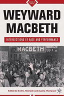 Weyward Macbeth : intersections of race and performance / edited by Scott L. Newstok, Ayanna Thompson.