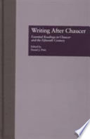 Writing after Chaucer : essential readings in Chaucer and the fifteenth century / edited by Daniel J. Pinti.