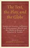 The text, the play, and the Globe : essays on literary influence in Shakespeare's world and his work in honor of Charles R. Forker / edited by Joseph Candido.