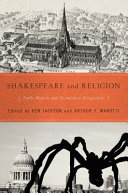 Shakespeare and religion : early modern and postmodern perspectives / edited by Ken Jackson and Arthur F. Marotti.