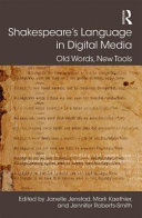 Shakespeare's language in digital media : old words, new tools / edited by Janelle Jenstad, Mark Kaethler, and Jennifer Roberts-Smith.