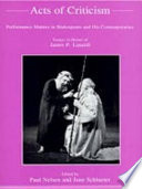 Acts of criticism : performance matters in Shakespeare and his contemporaries : essays in honor of James P. Lusardi / edited by Paul Nelsen and June Schlueter.