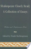 Shakespeare closely read : a collection of essays : written and performance texts / edited by Frank Occhiogrosso.