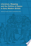 Literature, mapping, and the politics of space in early modern Britain / edited by Andrew Gordon and Bernhard Klein.